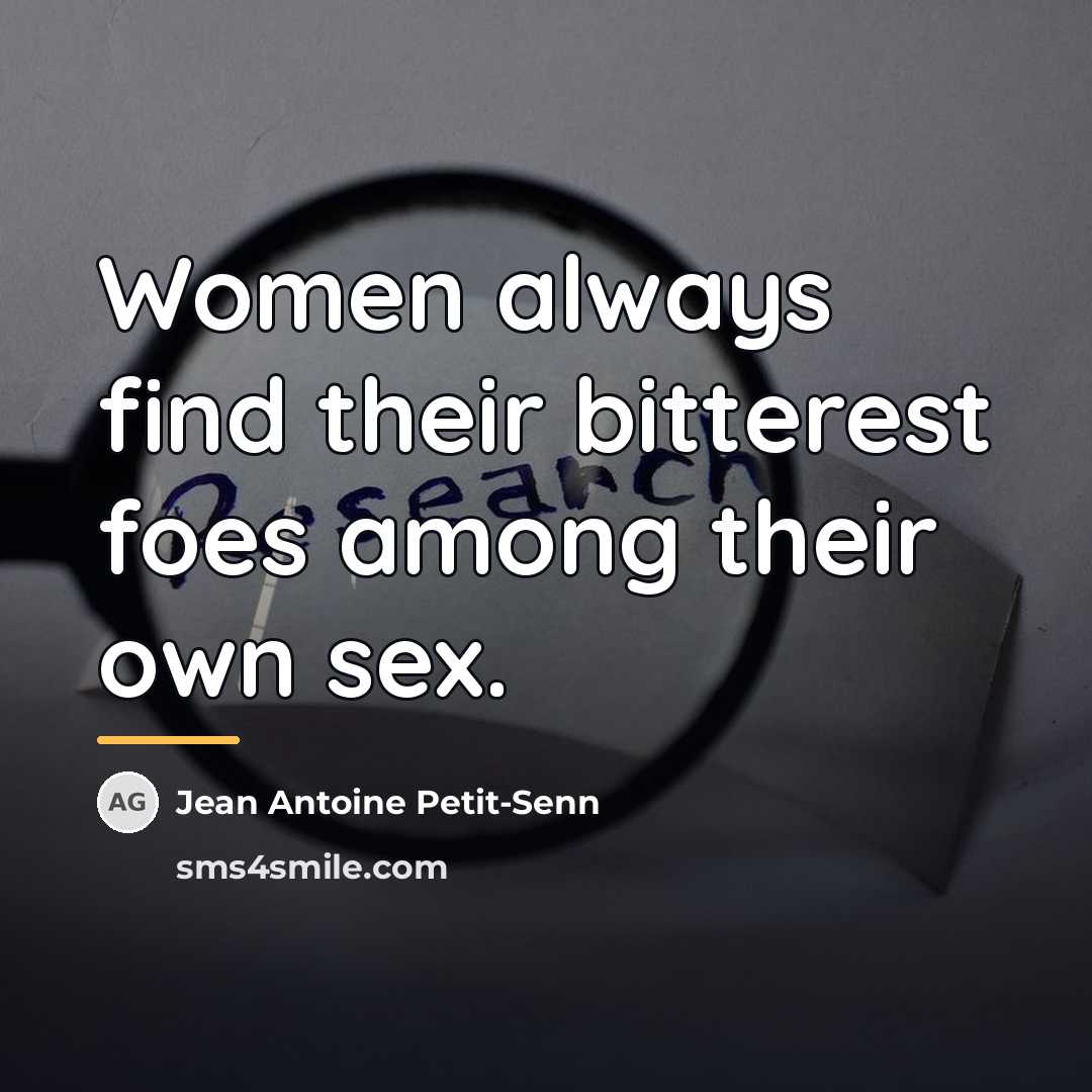 “Women always find their bitterest foes among their own sex.…” quote by Jean Antoine Petit-Senn