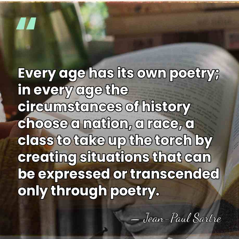 Every age has its own poetry; in every age the circumstances of&hellip; - Jean-Paul Sartre