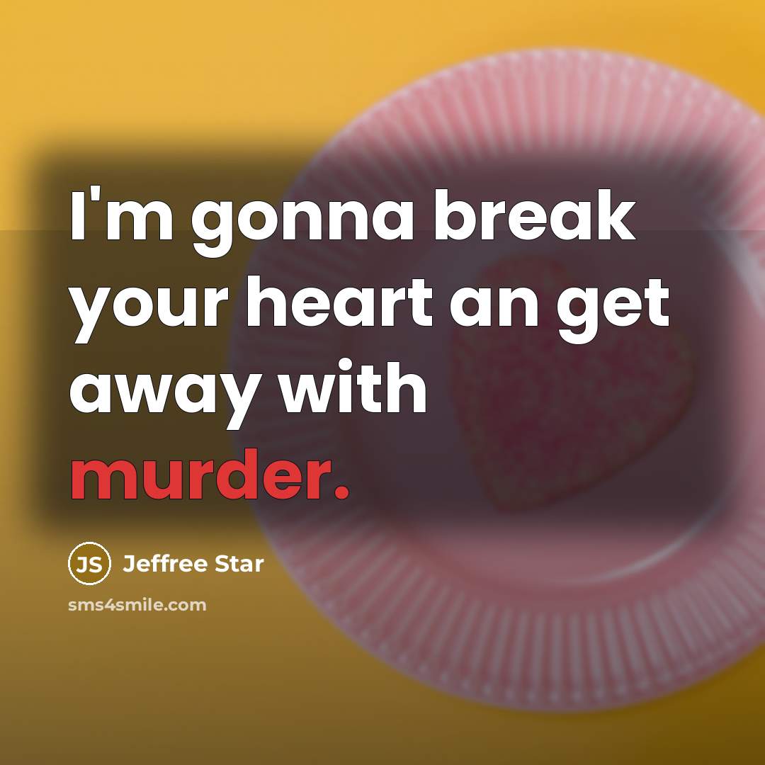 “I'm gonna break your heart an get away with murder.…” quote by Jeffree Star