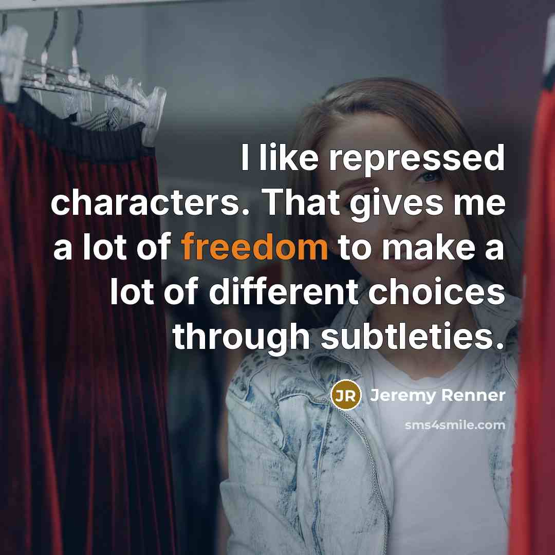 “I like repressed characters. That gives me a lot of…” quote by Jeremy Renner
