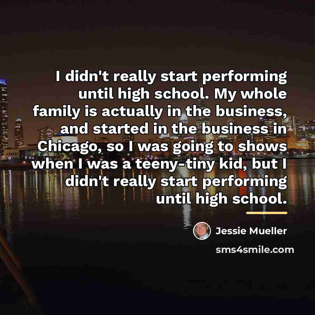 “I didn't really start performing until high school. My whole…” quote by Jessie Mueller