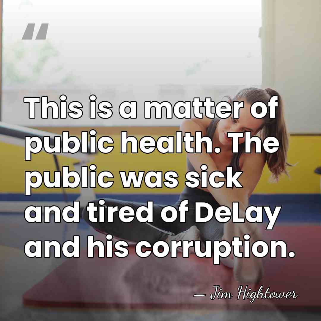 This is a matter of public health. The public was sick and&hellip; - Jim Hightower
