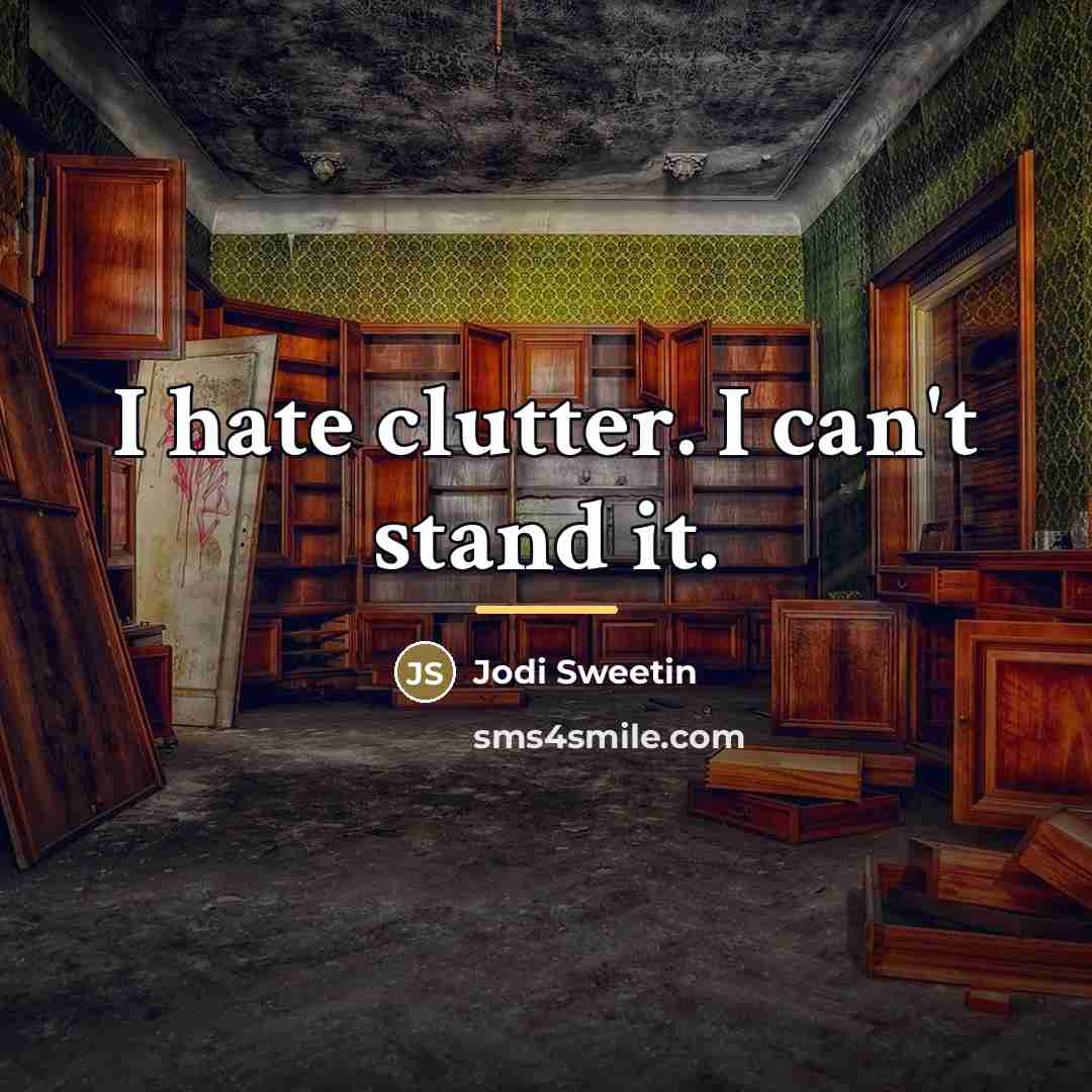 “I hate clutter. I can't stand it.…” quote by Jodi Sweetin