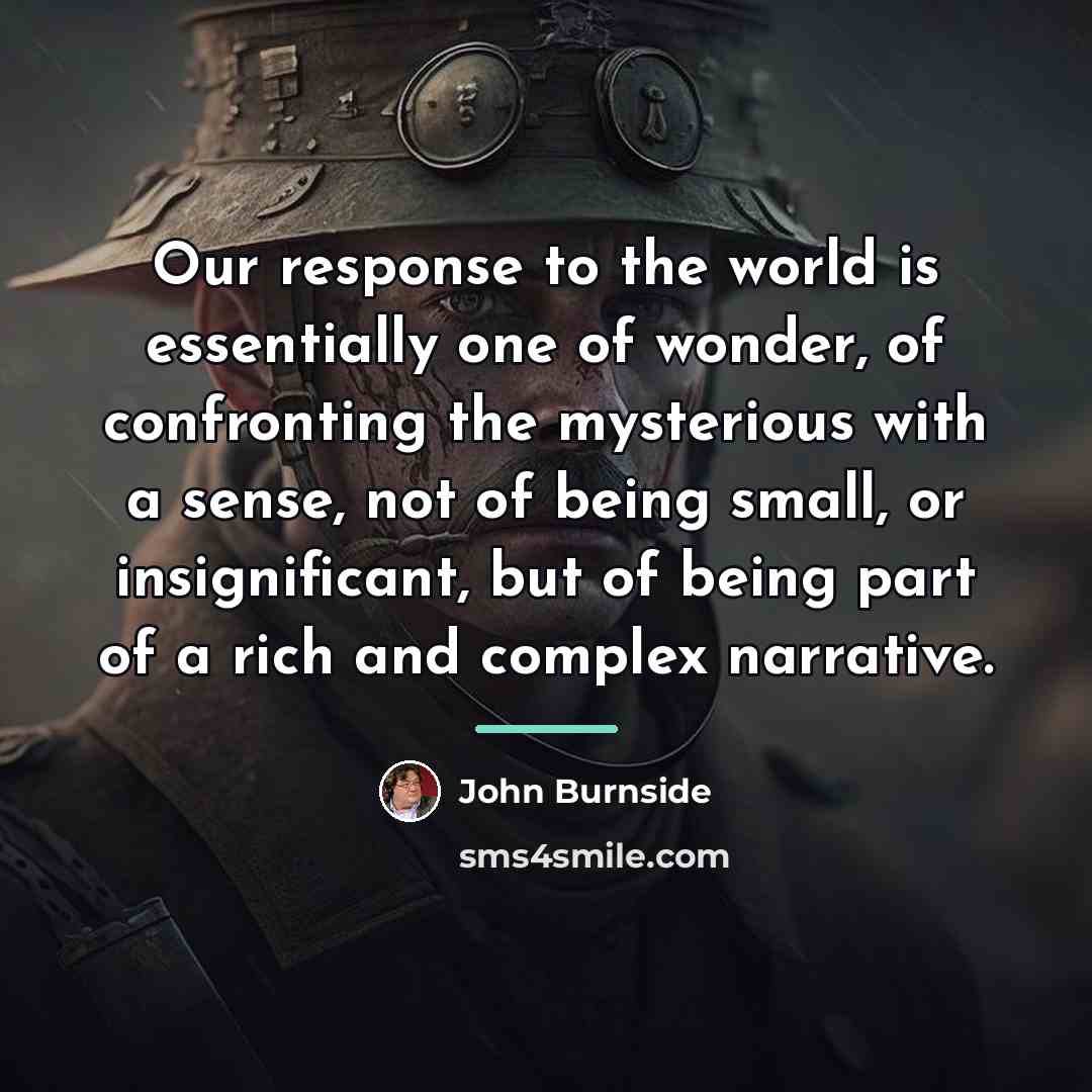 “Our response to the world is essentially one of wonder,…” quote by John Burnside