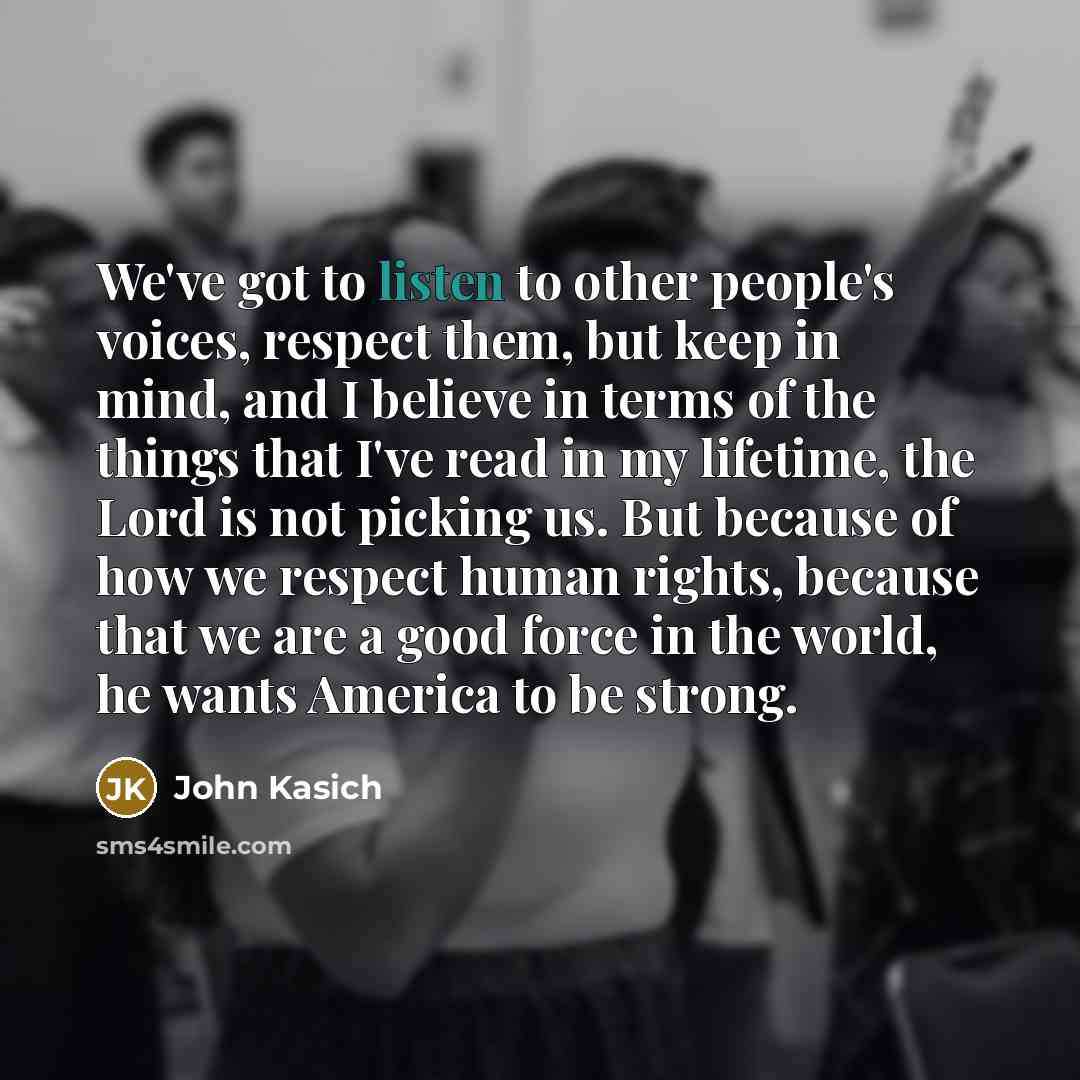 “We've got to listen to other people's voices, respect them,…” quote by John Kasich