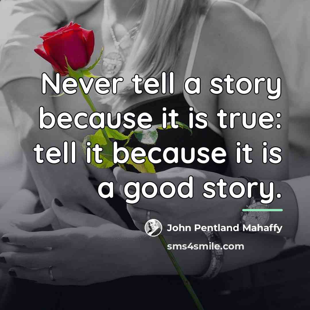 “Never tell a story because it is true: tell it…” quote by Anonymous
