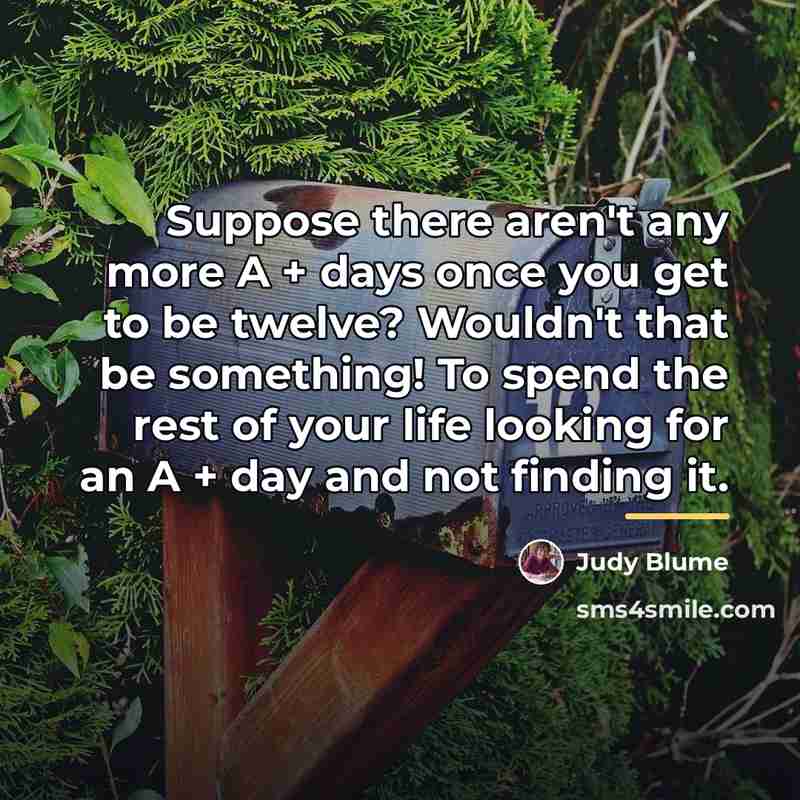 “Suppose there aren't any more A + days once you…” quote by Judy Blume
