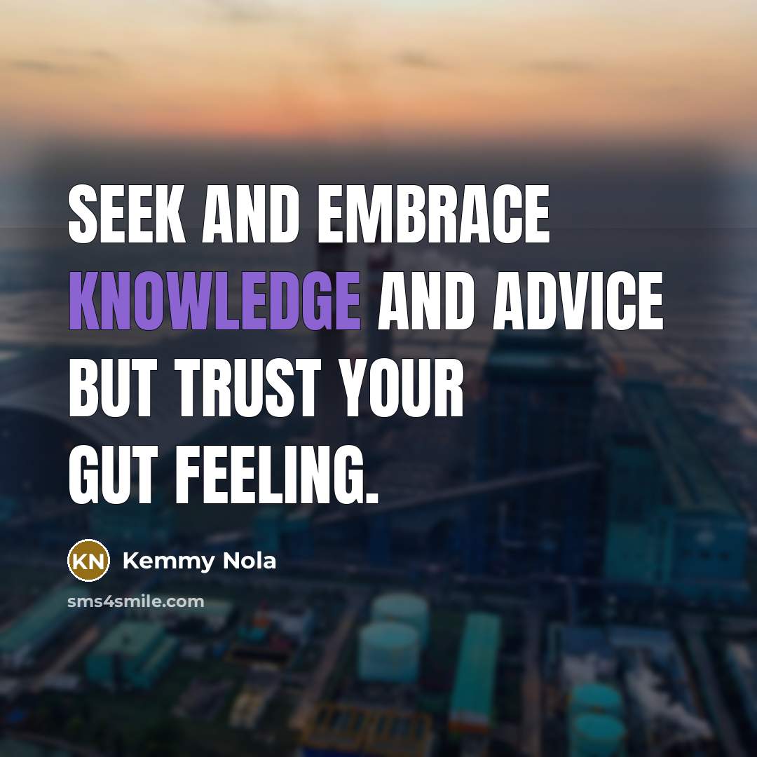 “Seek and embrace knowledge and advice but trust your gut…” quote by Kemmy Nola