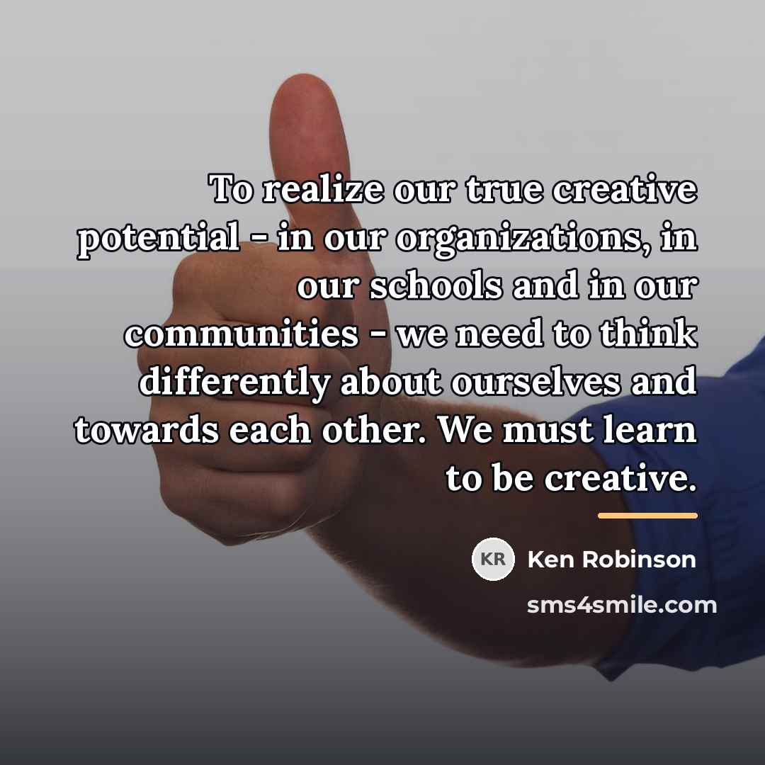 “To realize our true creative potential - in our organizations,…” quote by Ken Robinson