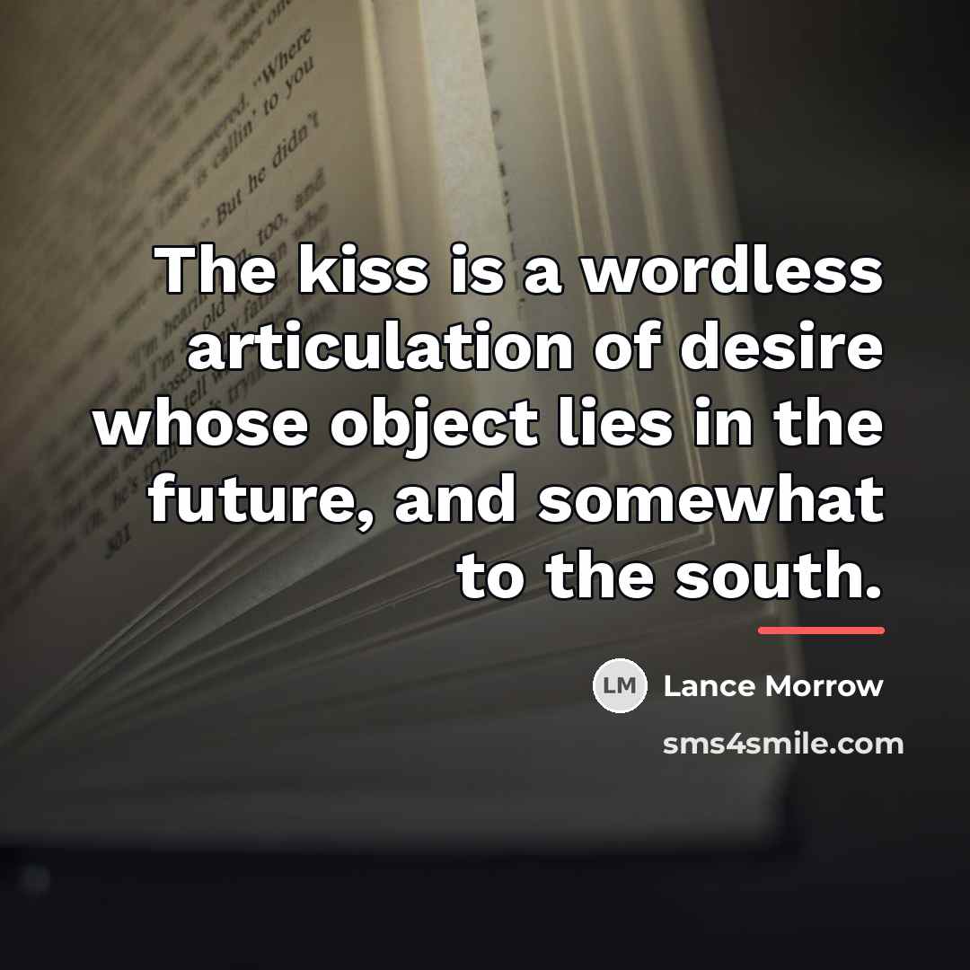 “The kiss is a wordless articulation of desire whose object…” quote by Lance Morrow