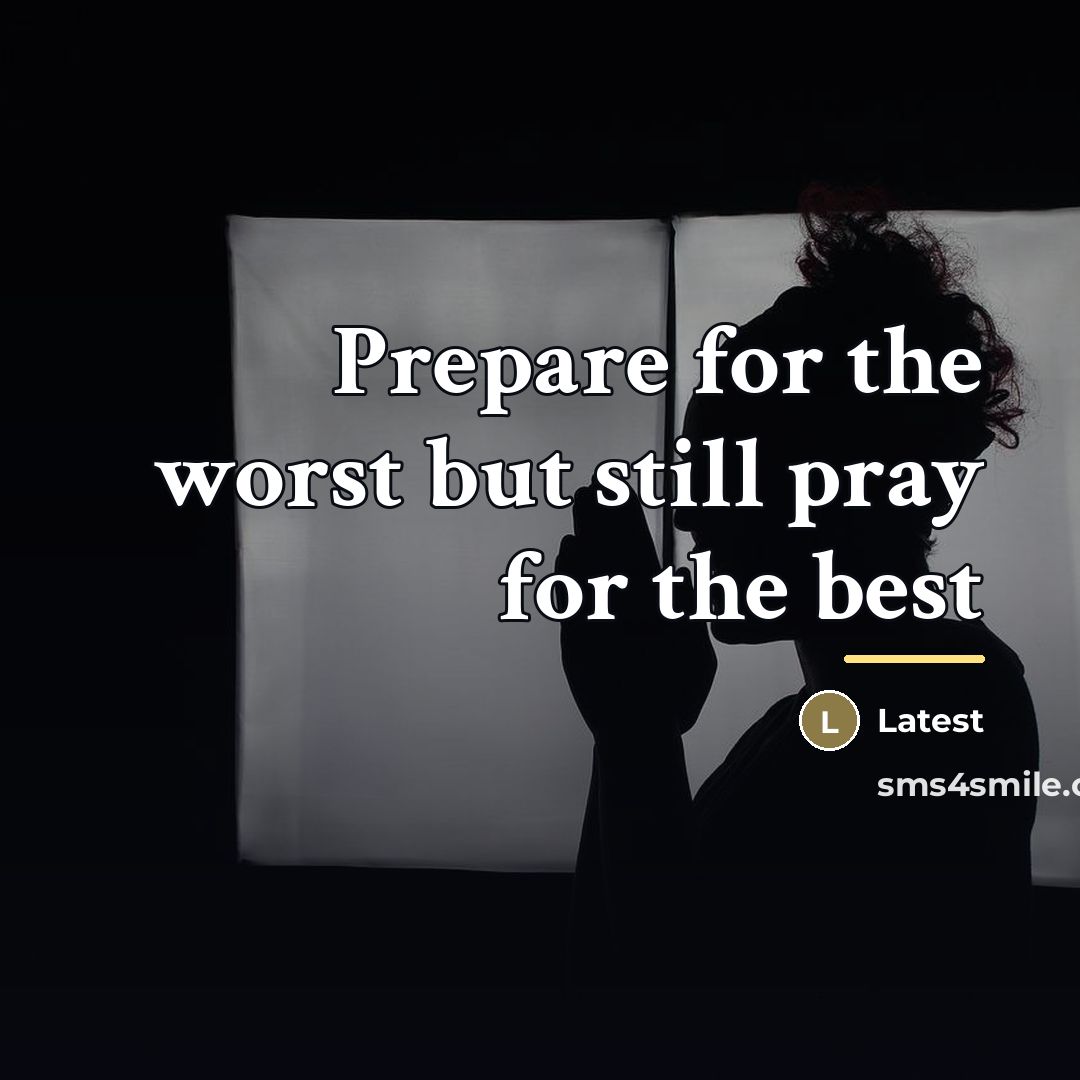 “Prepare for the worst but still pray for the best…” quote by Latest