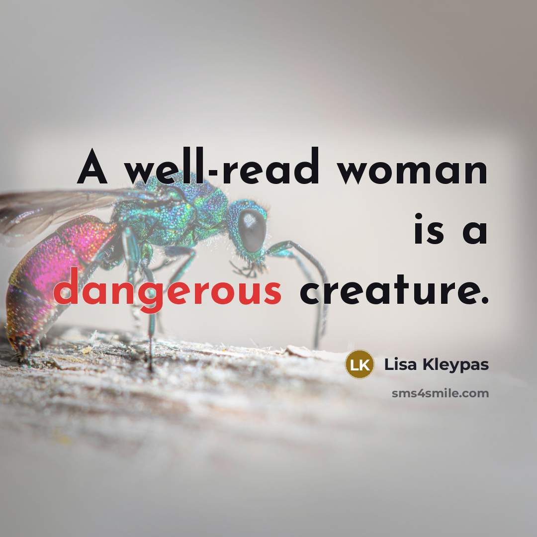 “A well-read woman is a dangerous creature.” quote by Lisa Kleypas