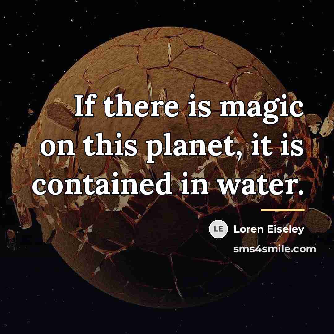 “If there is magic on this planet, it is contained…” quote by Loren Eiseley