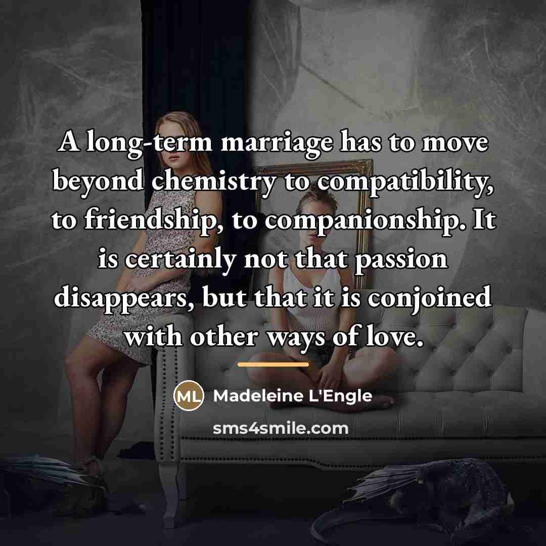 “A long-term marriage has to move beyond chemistry to compatibility,…” quote by Madeleine L'Engle