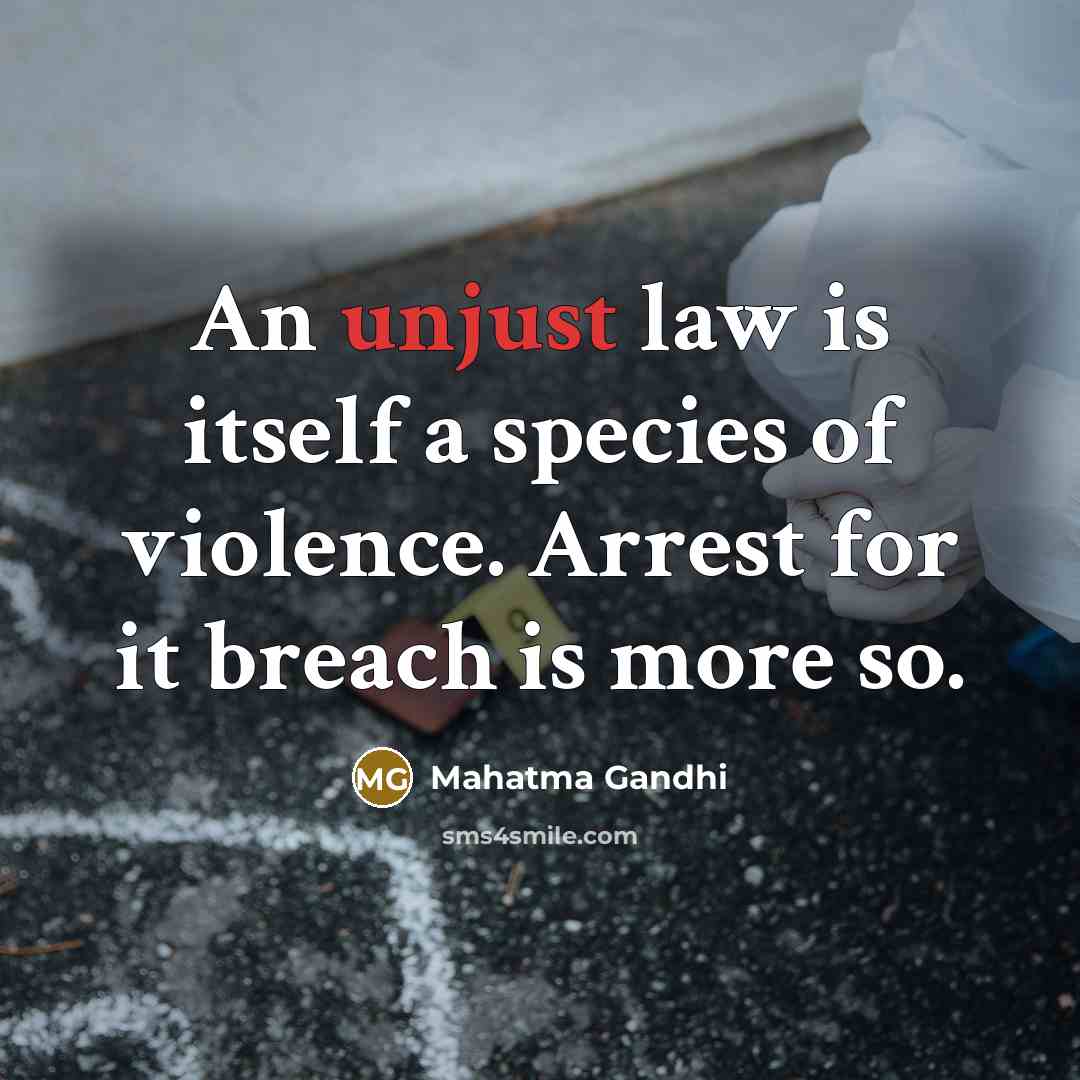 “An unjust law is itself a species of violence. Arrest…” quote by Mahatma Gandhi
