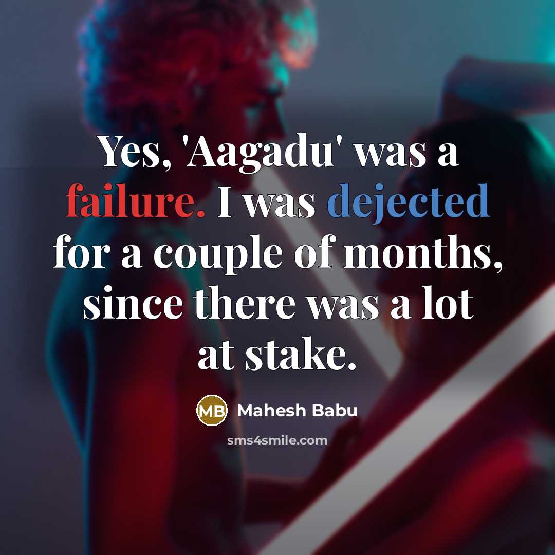 “Yes, 'Aagadu' was a failure. I was dejected for a couple of months, since there was a lot at stake.” quote by Mahesh Babu