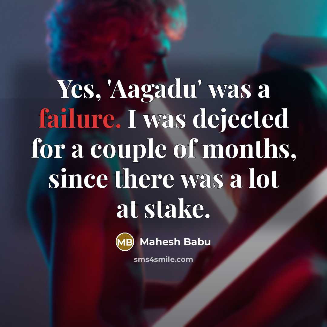 “Yes, 'Aagadu' was a failure. I was dejected for a…” quote by Mahesh Babu