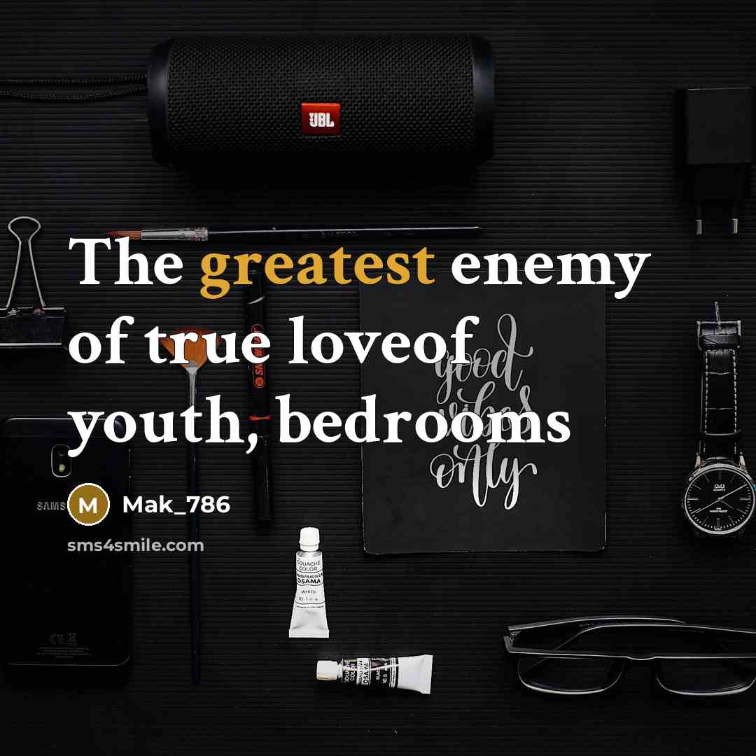 “The greatest enemy of true loveof youth, bedrooms” quote by Mak_786