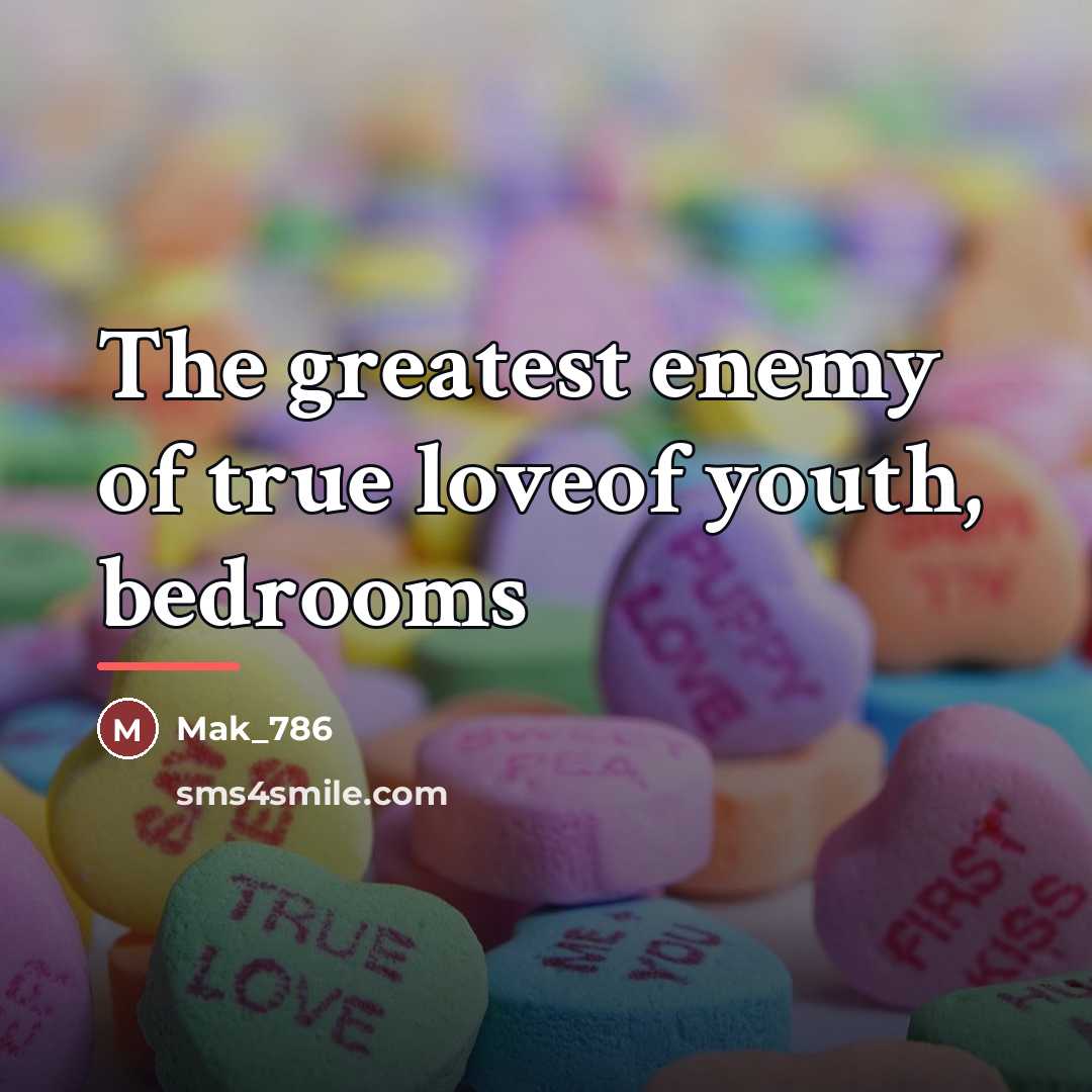 “The greatest enemy of true loveof youth, bedrooms…” quote by Mak_786