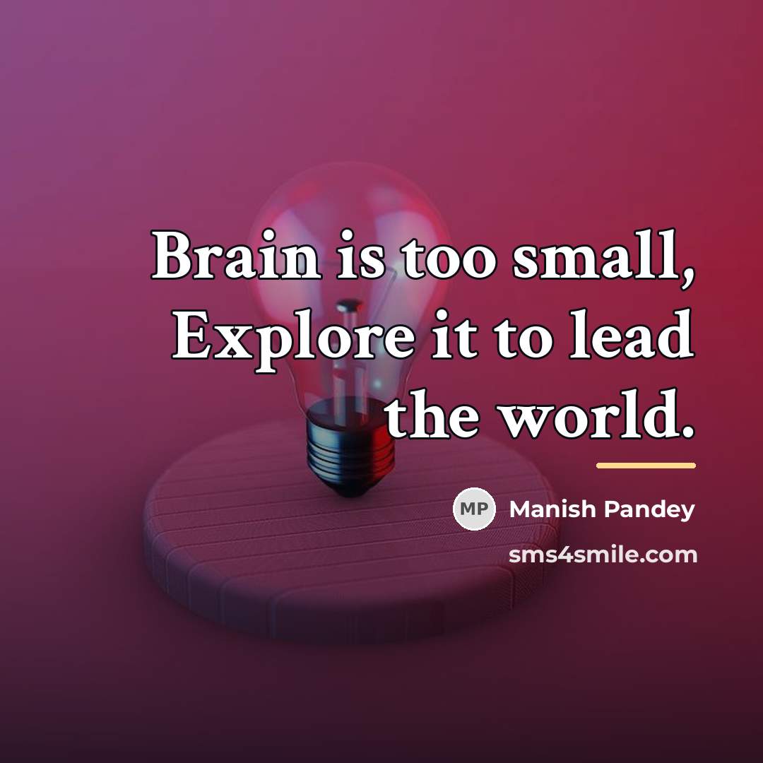 “Brain is too small, Explore it to lead the world.…” quote by Manish Pandey