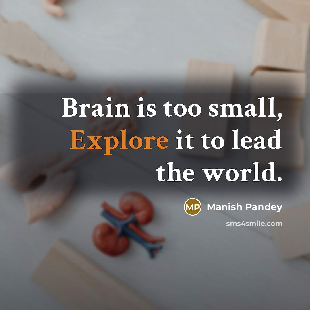“Brain is too small, Explore it to lead the world.” quote by Manish Pandey