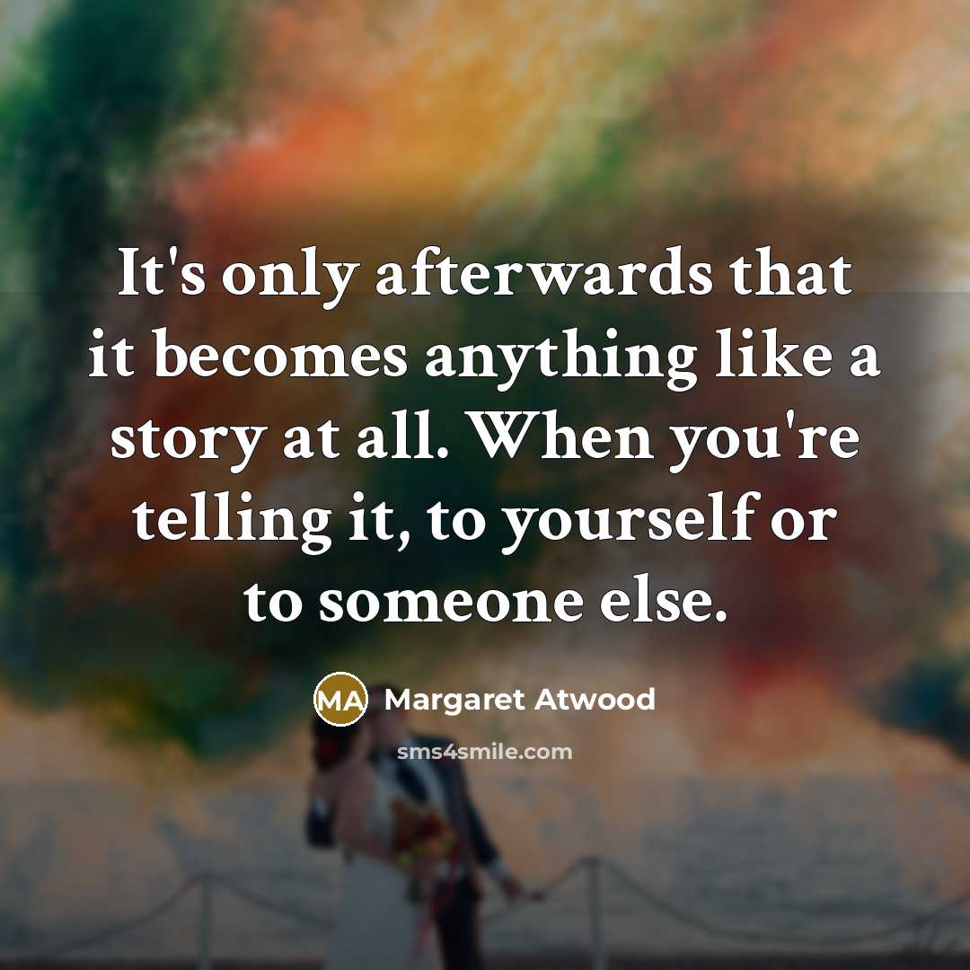 “It's only afterwards that it becomes anything like a story…” quote by Margaret Atwood