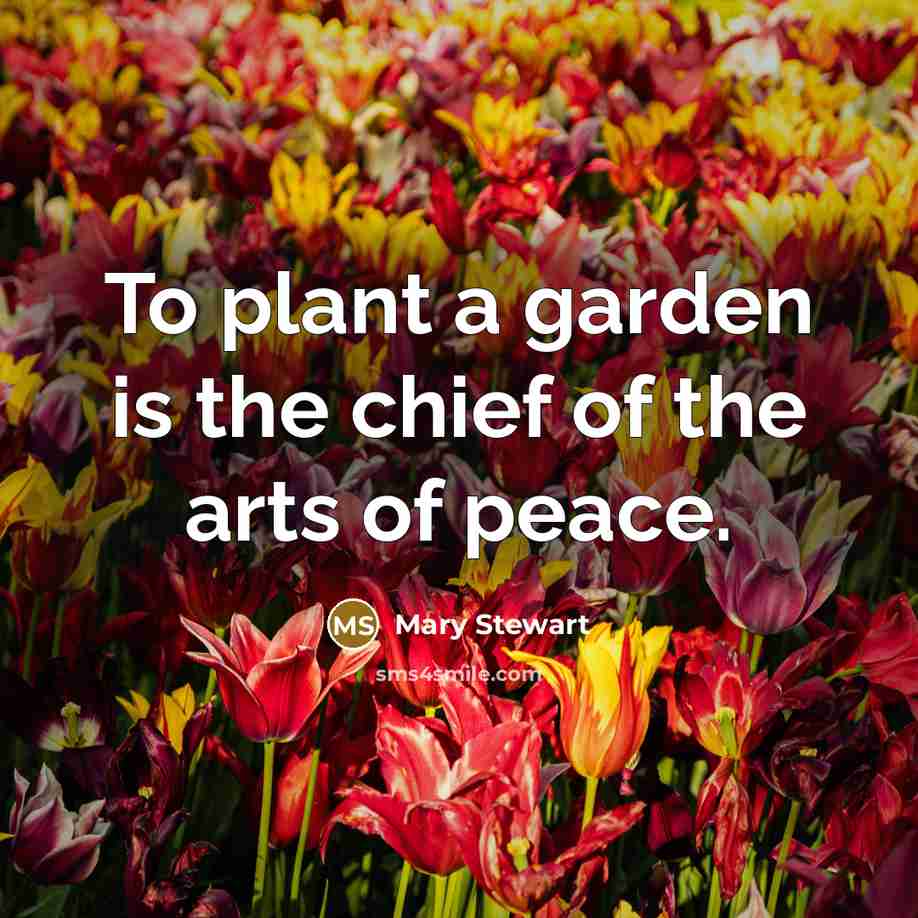 “To plant a garden is the chief of the arts…” quote by Mary Stewart