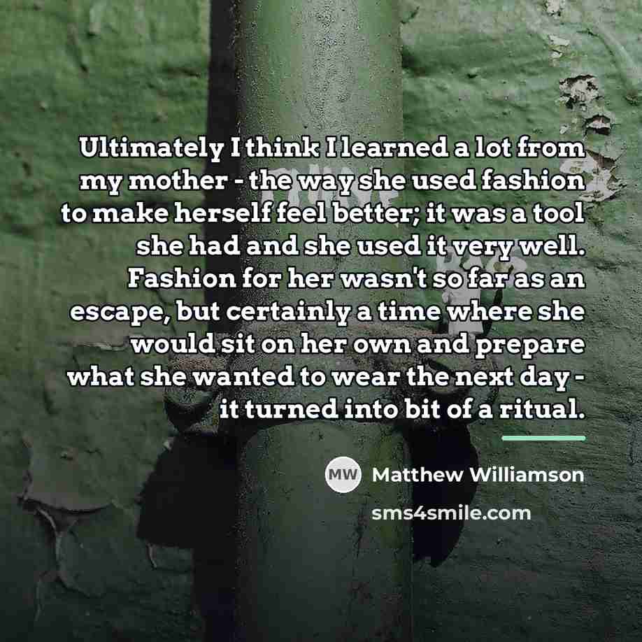 “Ultimately I think I learned a lot from my mother…” quote by Matthew Williamson