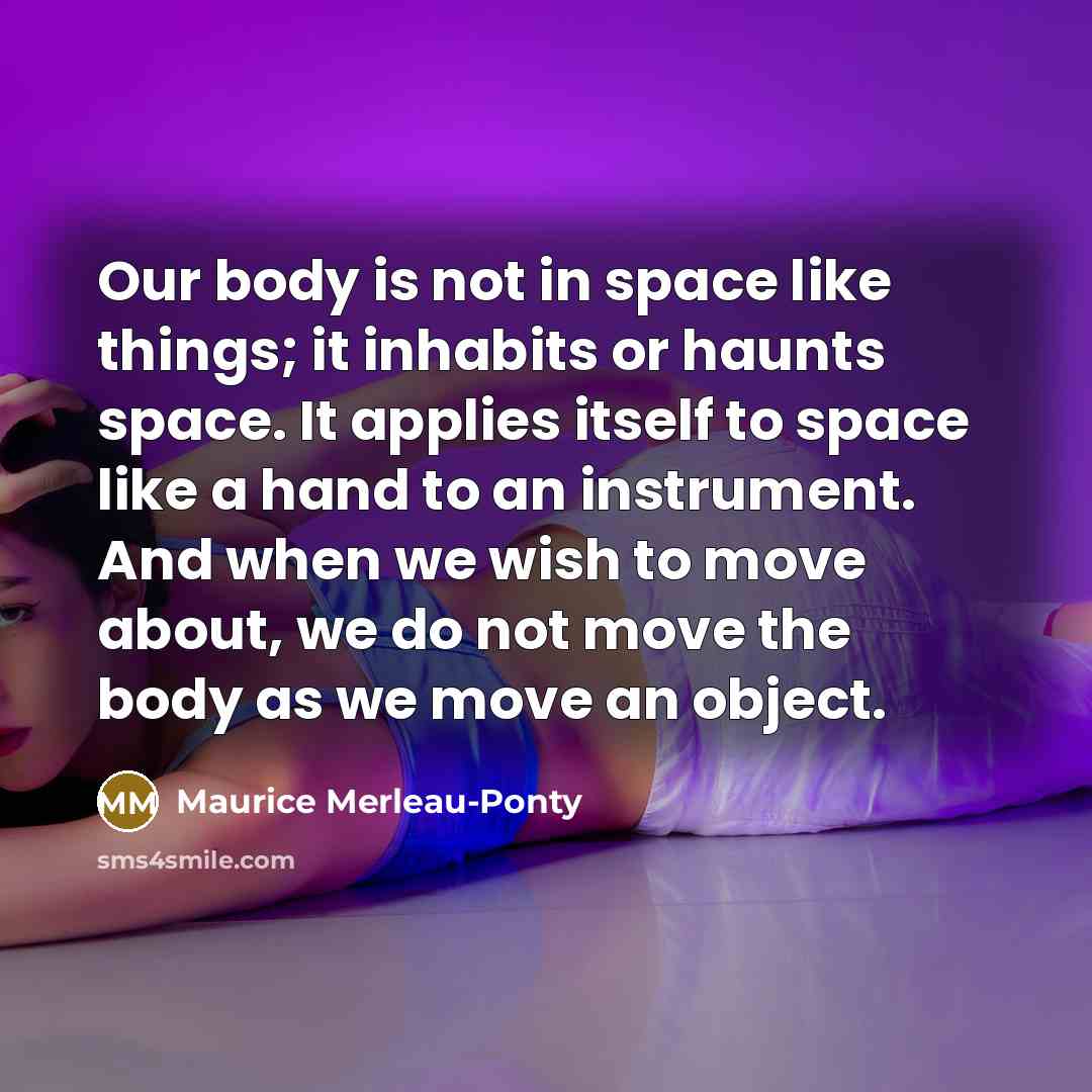 “Our body is not in space like things; it inhabits…” quote by Maurice Merleau-Ponty