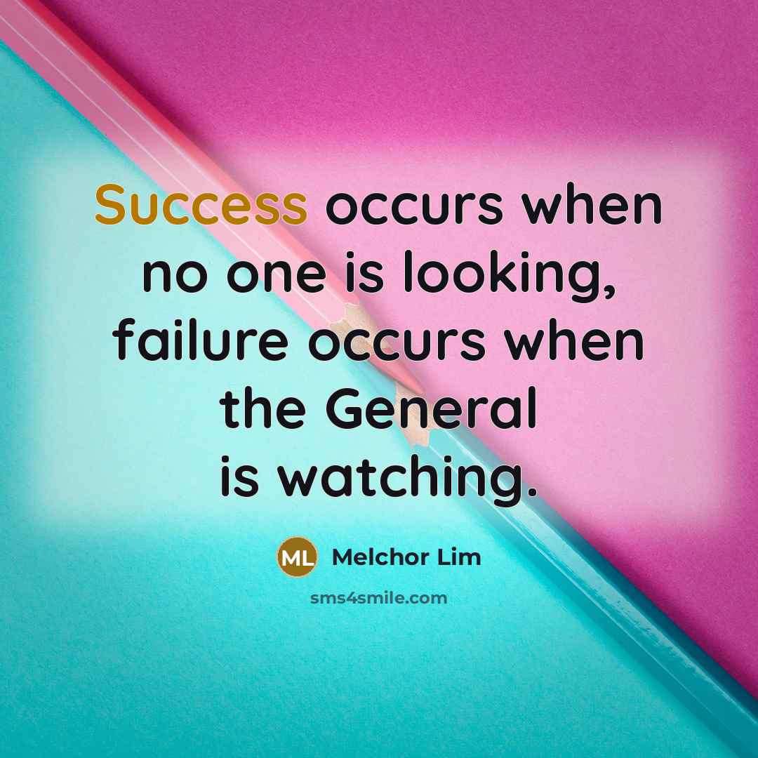 “Success occurs when no one is looking, failure occurs when…” quote by Melchor Lim