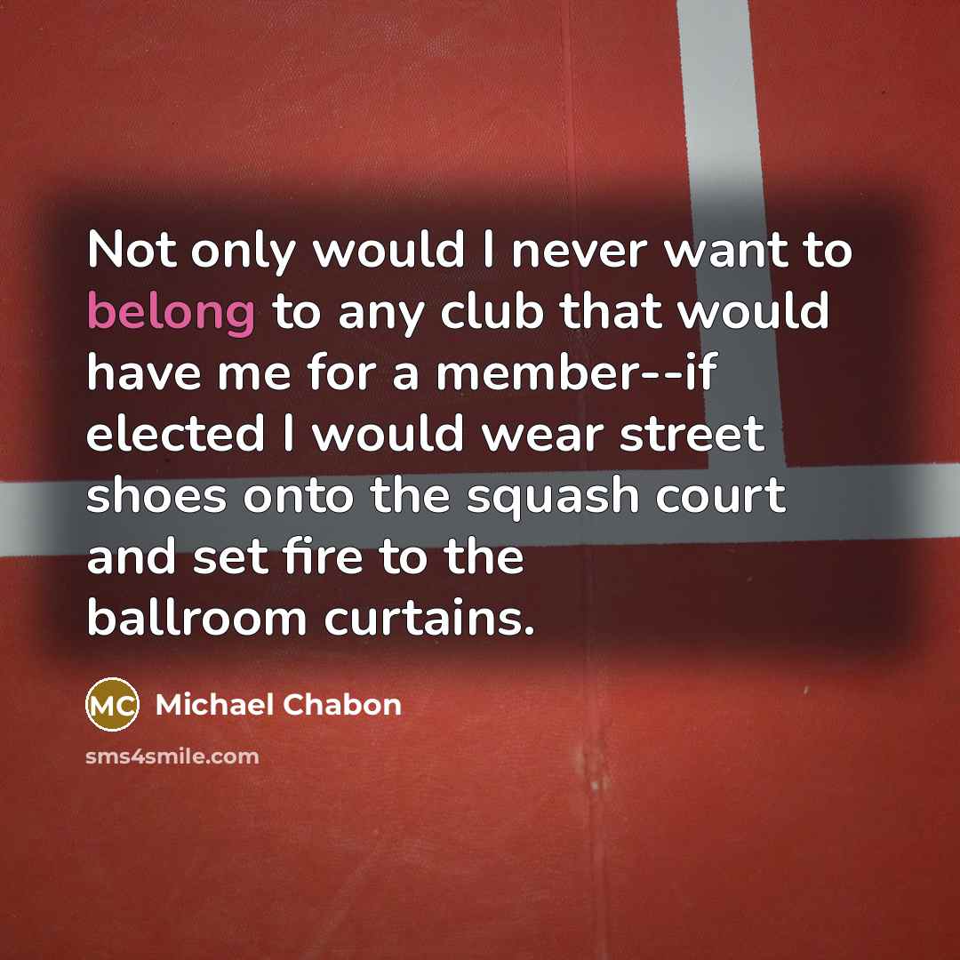 “Not only would I never want to belong to any…” quote by Michael Chabon