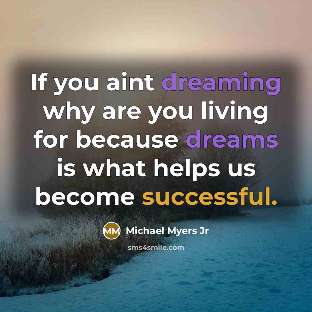 “If you aint dreaming why are you living for because…” quote by Michael Myers Jr