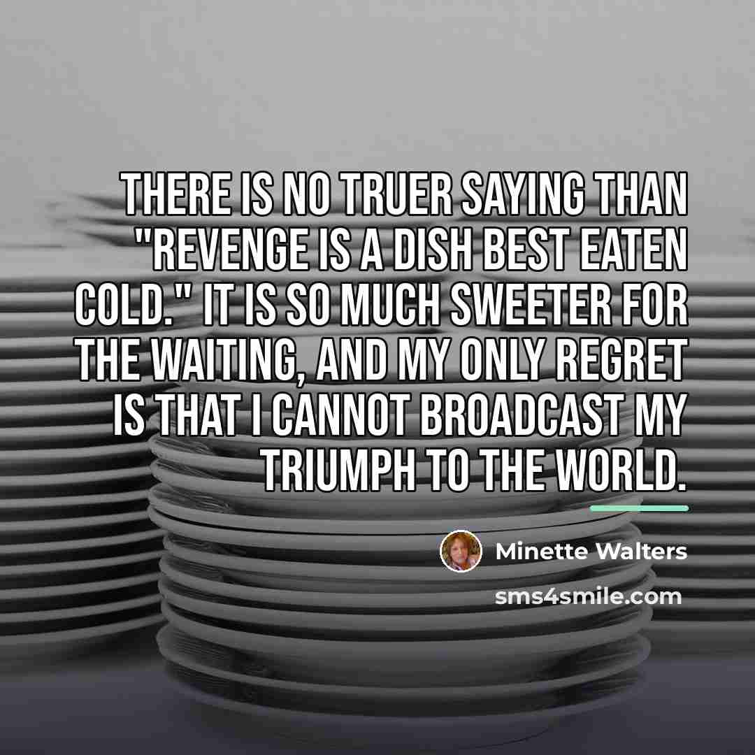 “There is no truer saying than "Revenge is a dish…” quote by Minette Walters