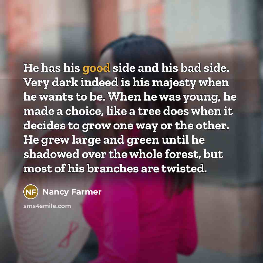 “He has his good side and his bad side. Very…” quote by Nancy Farmer