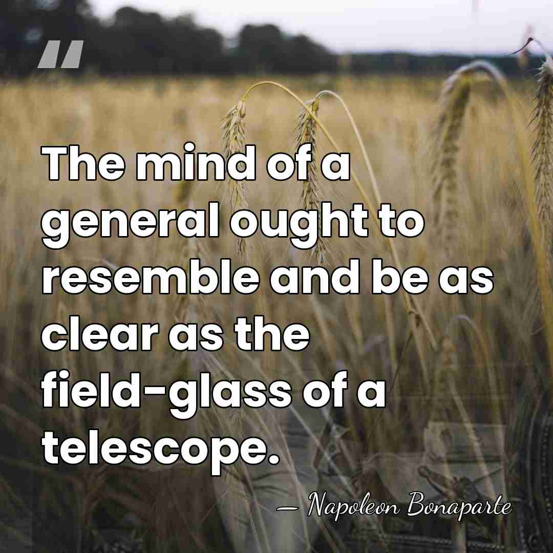 The mind of a general ought to resemble and be as clear&hellip; - Napoleon Bonaparte
