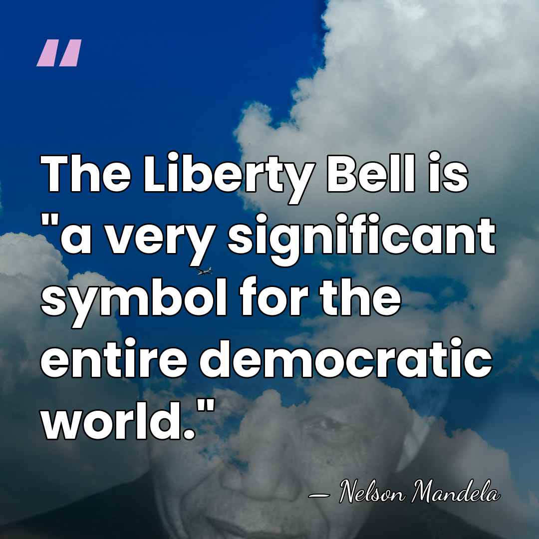 The Liberty Bell is "a very significant symbol for the entire democratic&hellip; - Nelson Mandela