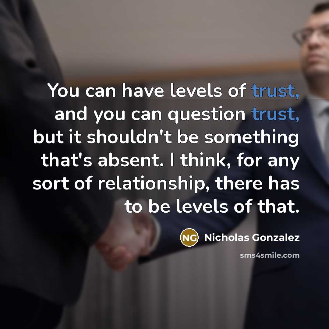 “You can have levels of trust, and you can question…” quote by Nicholas Gonzalez
