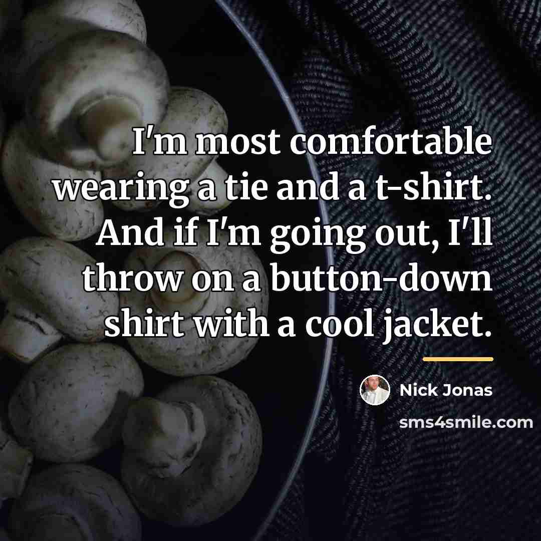 “I'm most comfortable wearing a tie and a t-shirt. And…” quote by Nick Jonas