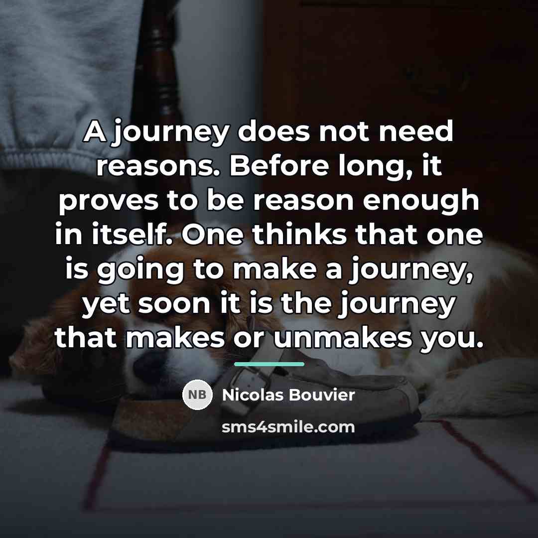 “A journey does not need reasons. Before long, it proves…” quote by Nicolas Bouvier