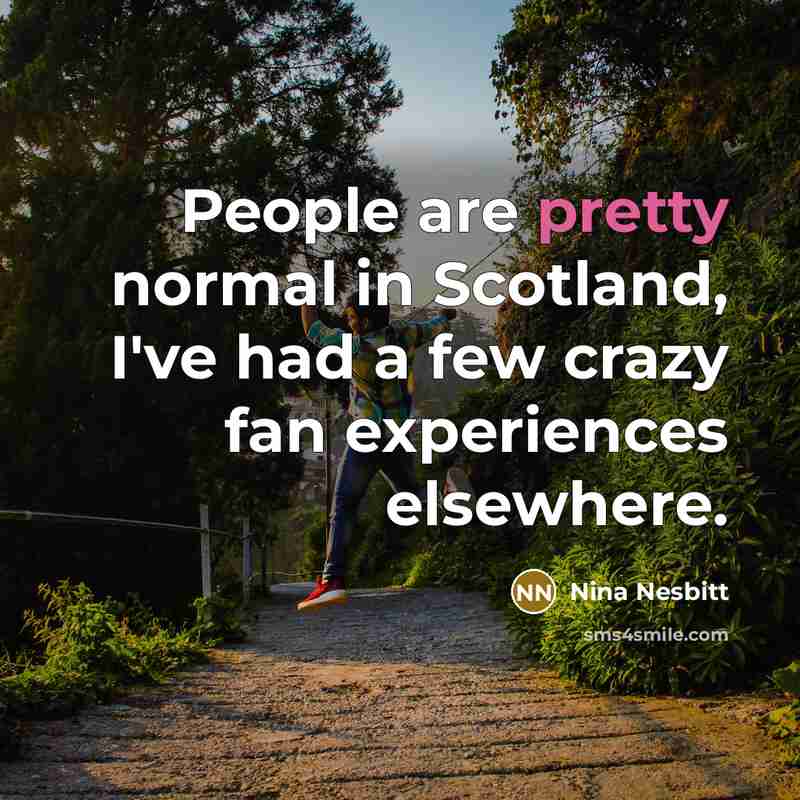 “People are pretty normal in Scotland, I've had a few…” quote by Nina Nesbitt
