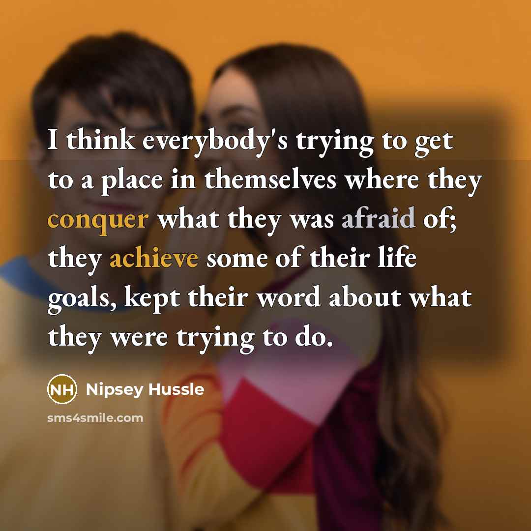 “I think everybody's trying to get to a place in…” quote by Nipsey Hussle