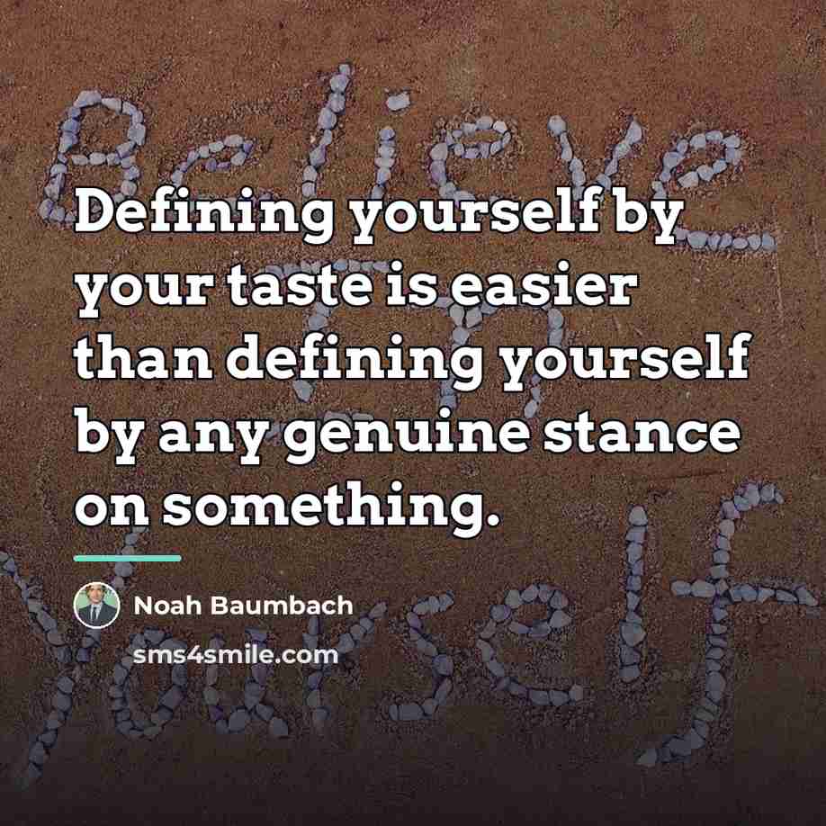 “Defining yourself by your taste is easier than defining yourself…” quote by Noah Baumbach