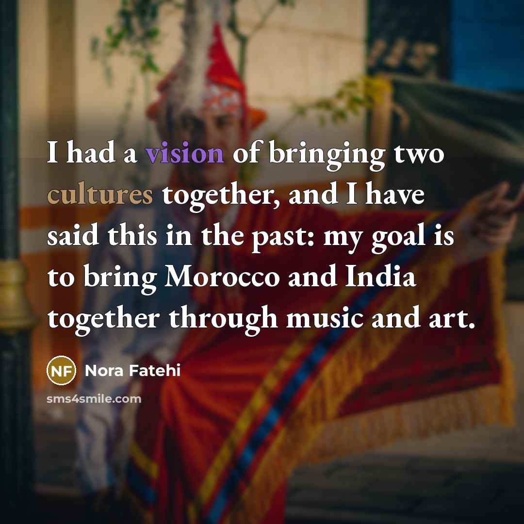 “I had a vision of bringing two cultures together, and…” quote by Nora Fatehi