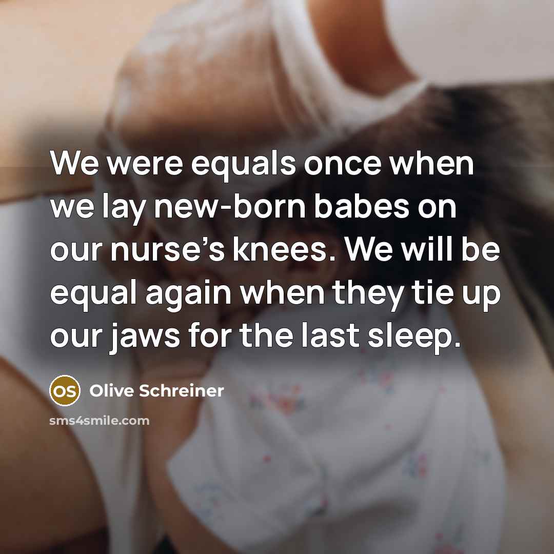 “We were equals once when we lay new-born babes on…” quote by Olive Schreiner