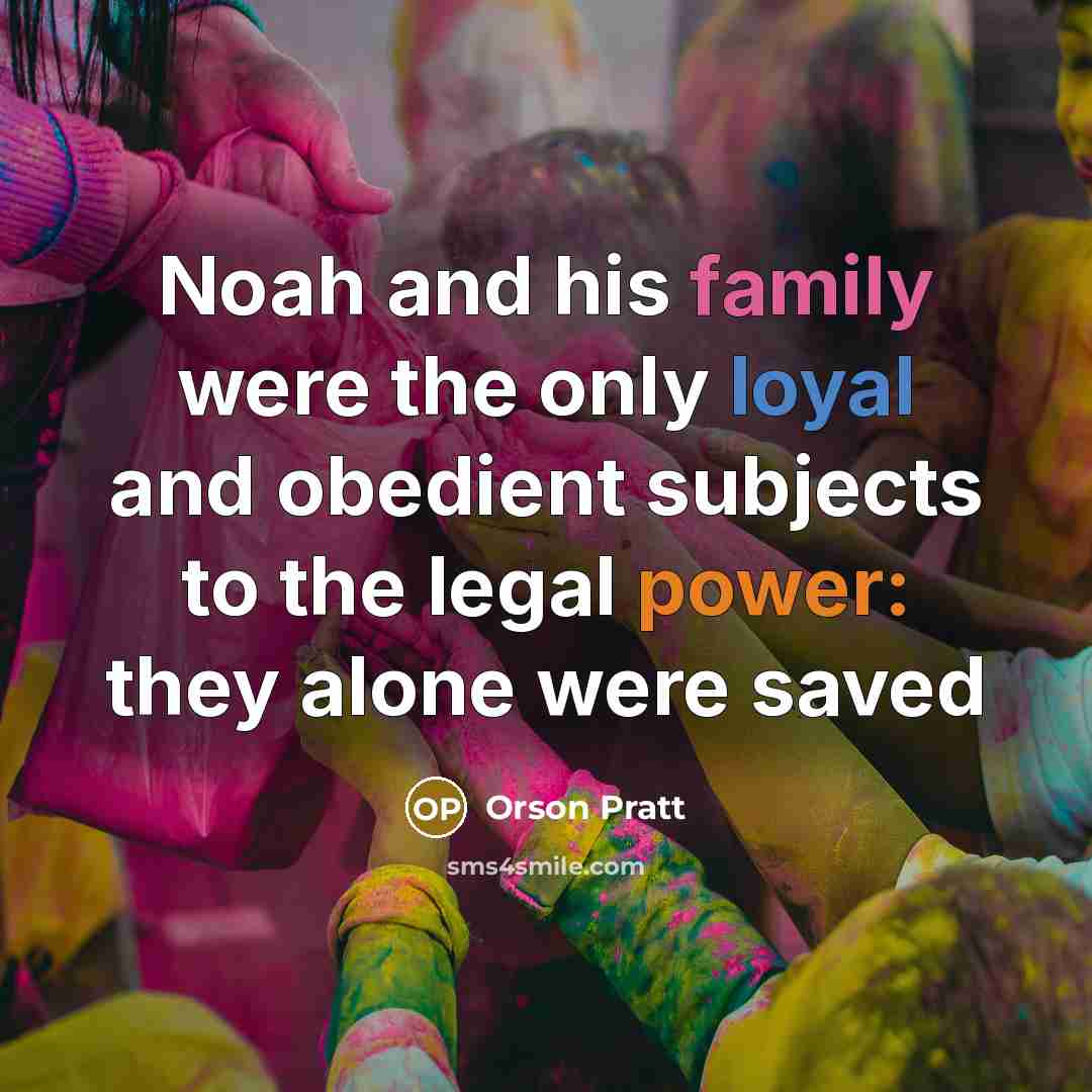 “Noah and his family were the only loyal and obedient…” quote by Orson Pratt