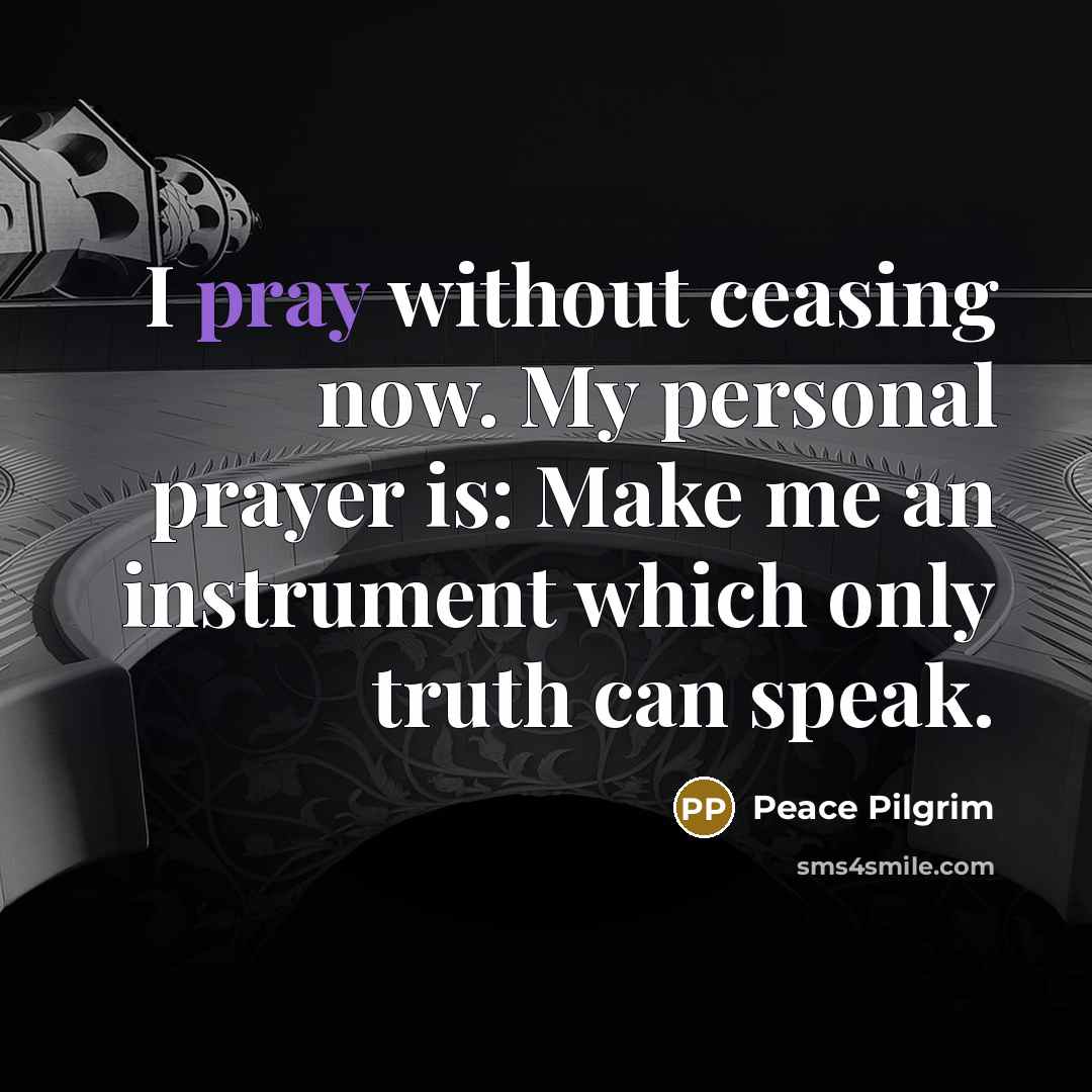 “I pray without ceasing now. My personal prayer is: Make…” quote by Peace Pilgrim