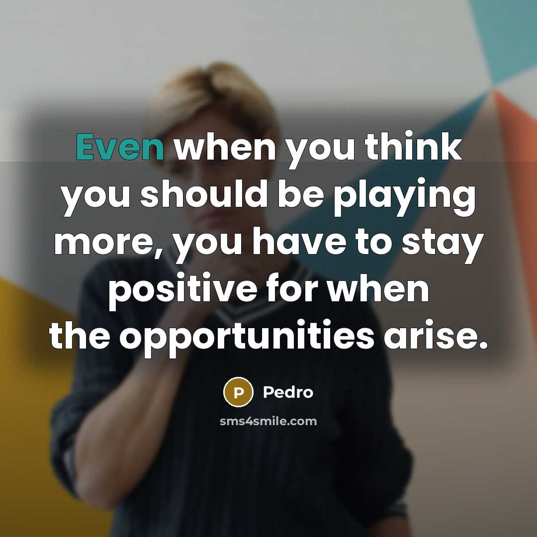 “Even when you think you should be playing more, you…” quote by Pedro