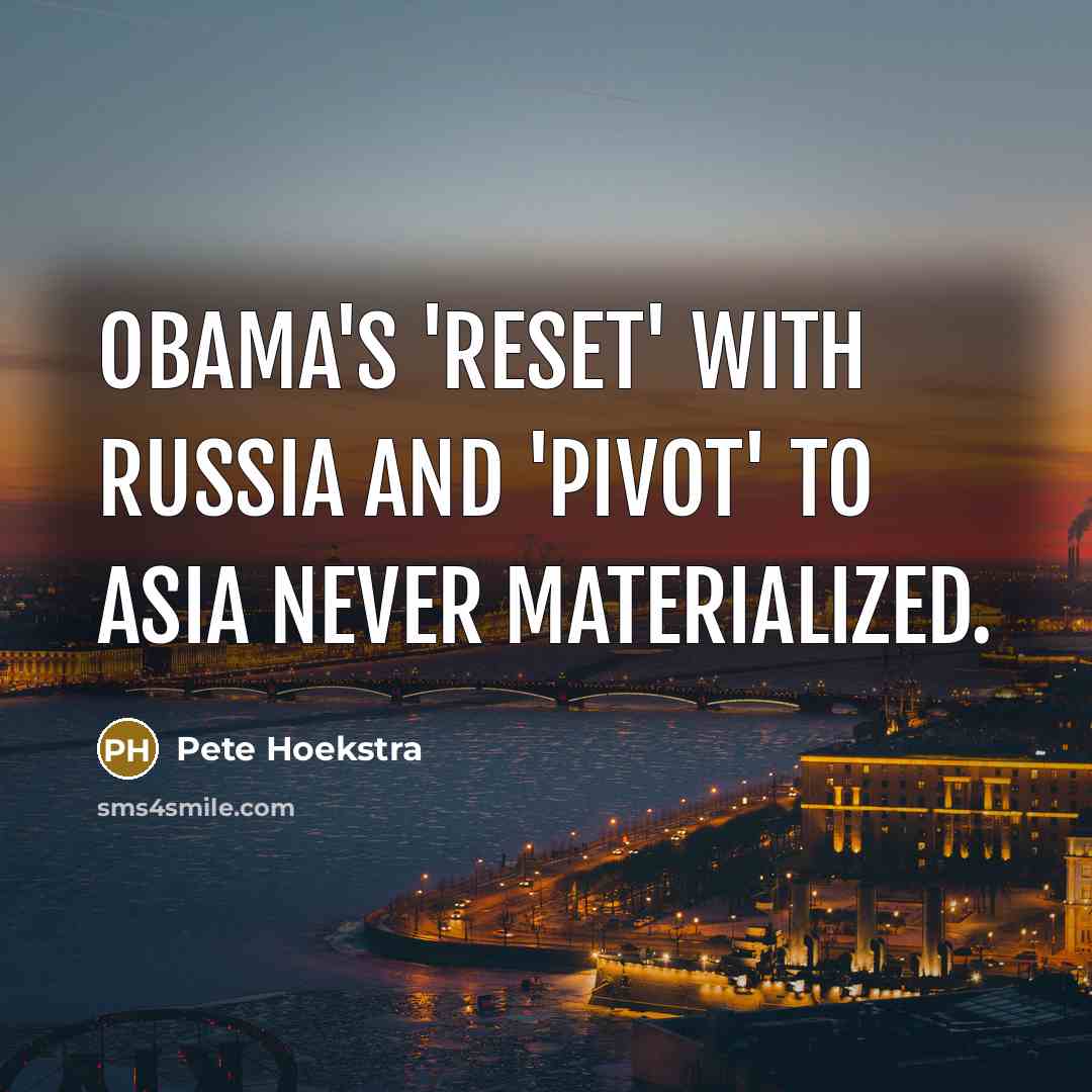 “Obama's 'reset' with Russia and 'pivot' to Asia never materialized.…” quote by Pete Hoekstra