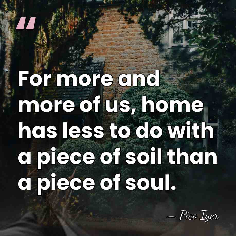 For more and more of us, home has less to do with&hellip; - Pico Iyer