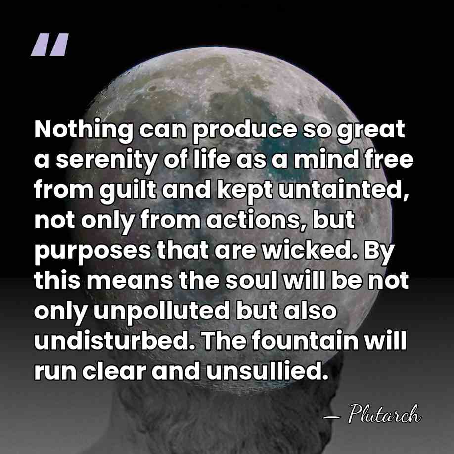 Nothing can produce so great a serenity of life as a mind&hellip; - Plutarch